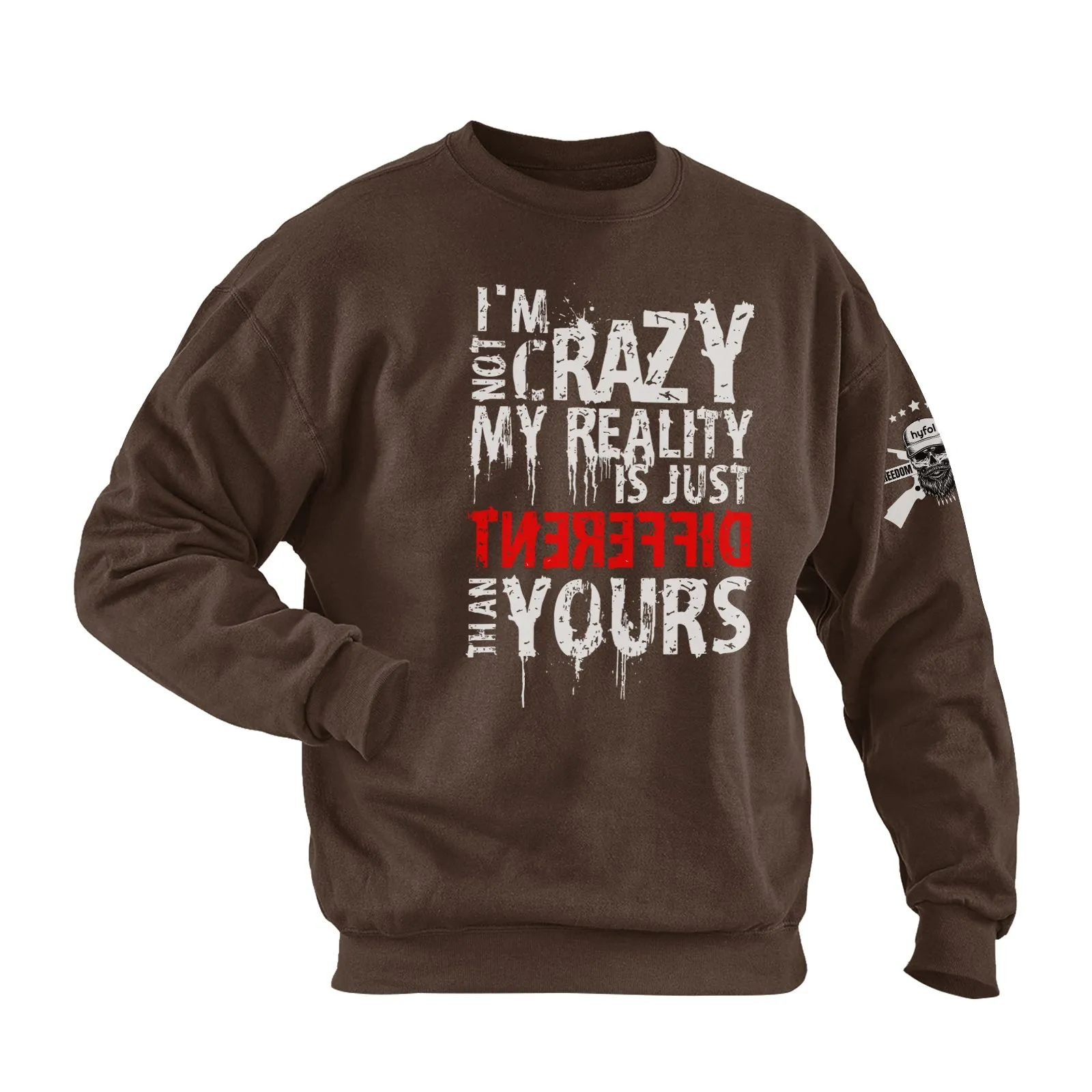 I'M NOT CRAZY. MY REALITY IS JUST DIFFERENT THAN YOURS COTTON GRAPHIC SWEATSHIRT